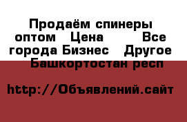 Продаём спинеры оптом › Цена ­ 40 - Все города Бизнес » Другое   . Башкортостан респ.